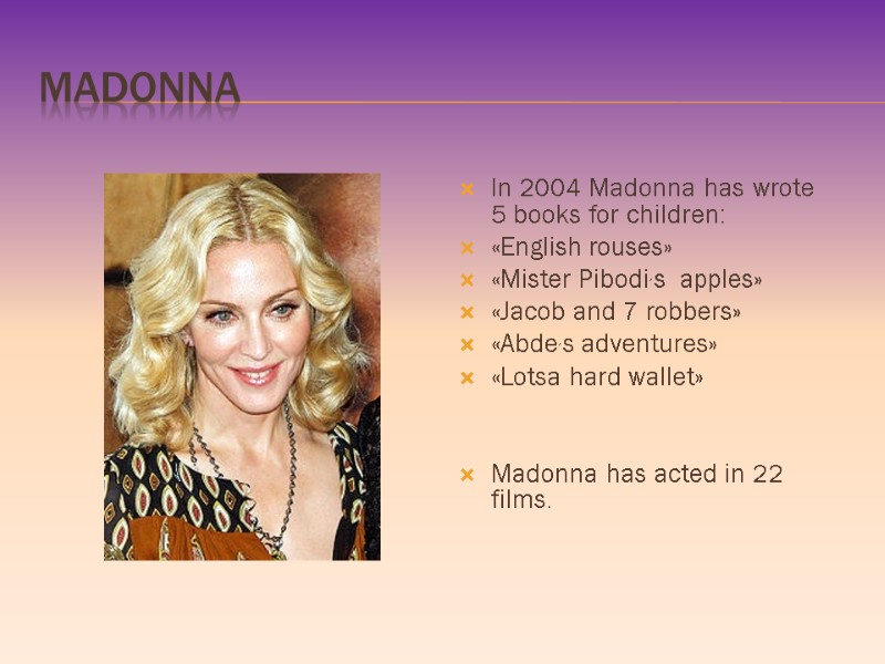 MADONNA In 2004 Madonna has wrote 5 books for children: «English rouses» «Mister Pibodi,s